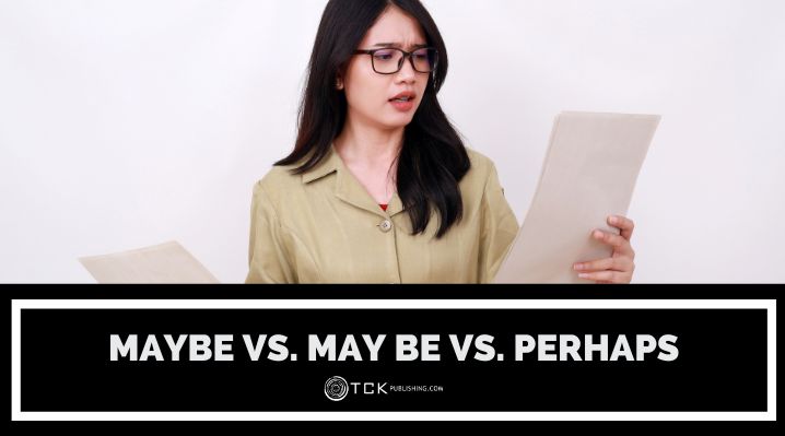 Maybe, May Be, and Perhaps: What’s the Correct Way to Use them?