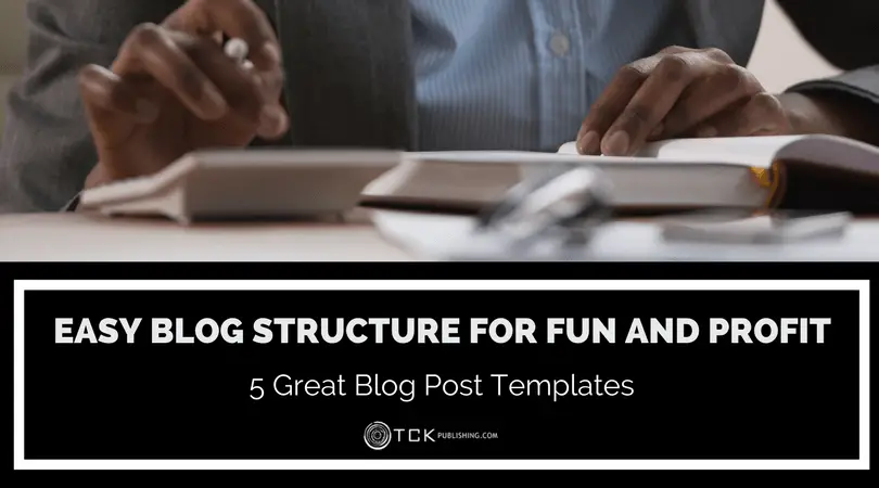 Easy Blog Structure for Fun and Profit: 5 Great Blog Post Templates