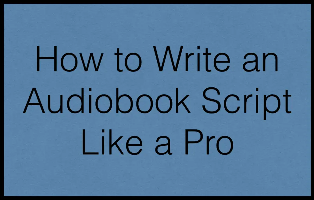 How to Write an Audiobook Script for Your Narrator