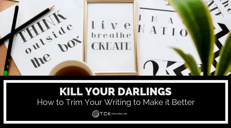 Kill Your Darlings: How to Trim Your Writing to Make it Better