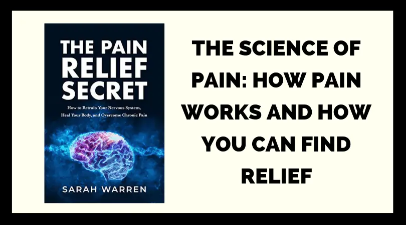 The Science of Pain: How Pain Works and How You Can Achieve Pain Relief
